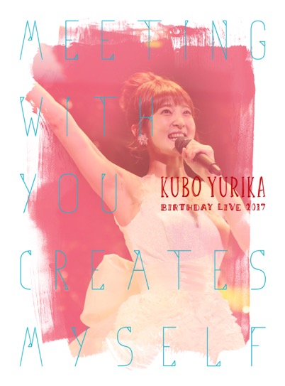 Kubo Yurika BirthdayLIVE2017〜Meeting with you creates myself〜 Blu-ray (BD) No.1